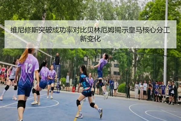 维尼修斯突破成功率对比贝林厄姆揭示皇马核心分工新变化